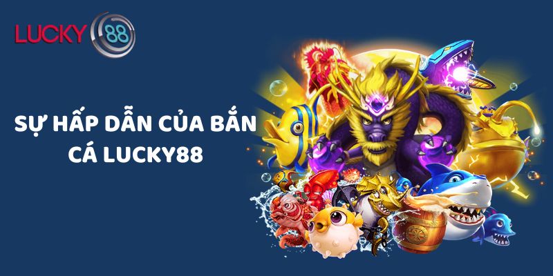 Sự hấp dẫn của bắn cá LUCKY88