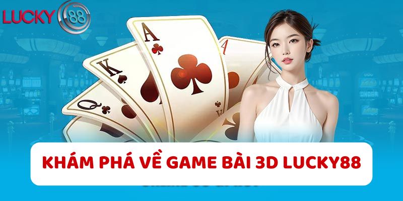 Khám Phá Về Game Bài 3D LUCKY88