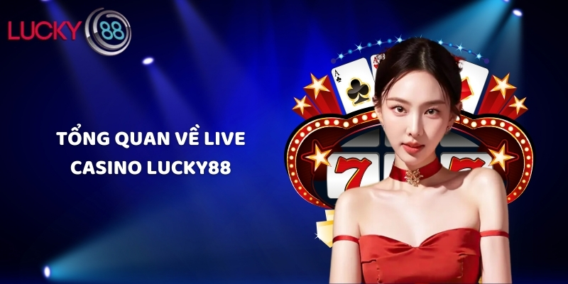 Tổng quan về live casino Lucky88