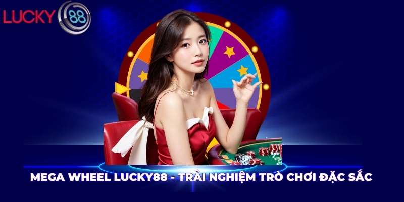 Mega Wheel LUCKY88 - Trải Nghiệm Trò Chơi Đặc Sắc