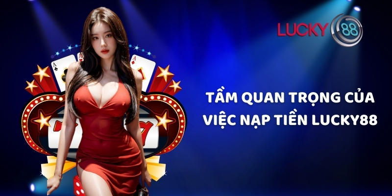 Tầm quan trọng của việc nạp tiền Lucky88